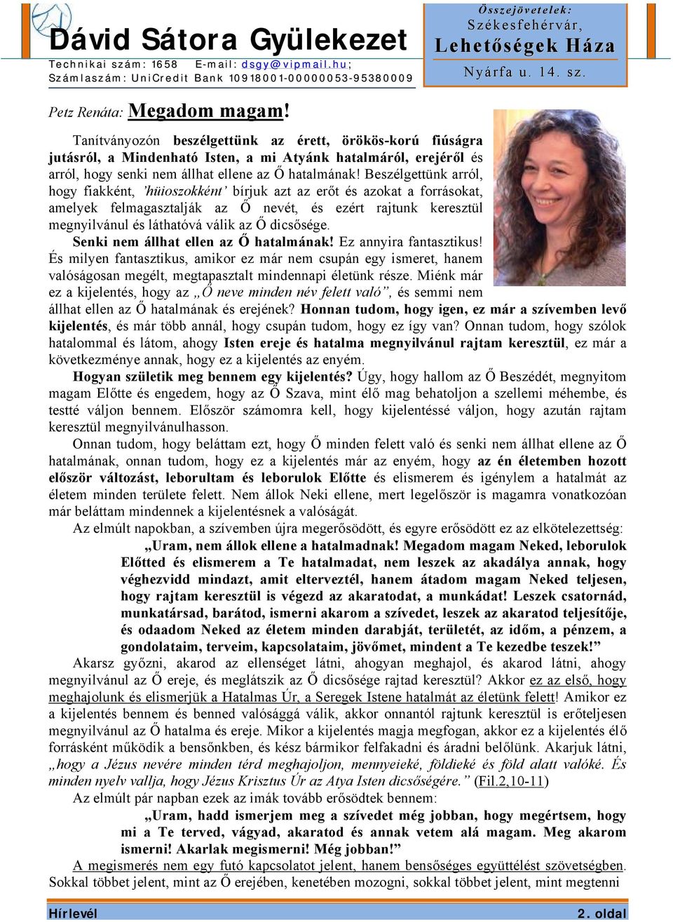 Beszélgettünk arról, hogy fiakként, hüioszokként bírjuk azt az erőt és azokat a forrásokat, amelyek felmagasztalják az Ő nevét, és ezért rajtunk keresztül megnyilvánul és láthatóvá válik az Ő