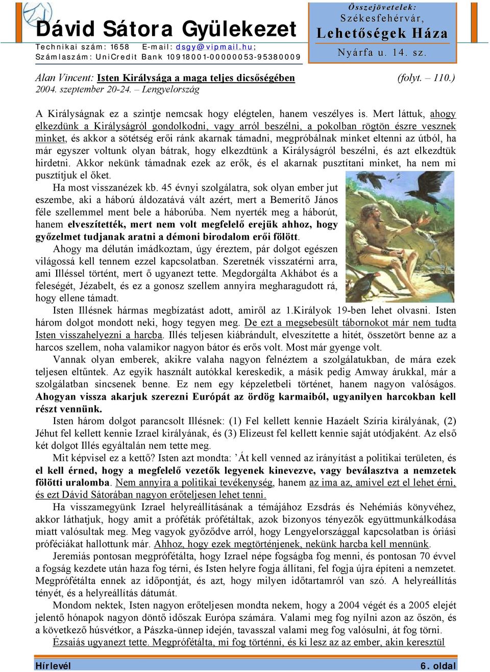 útból, ha már egyszer voltunk olyan bátrak, hogy elkezdtünk a Királyságról beszélni, és azt elkezdtük hirdetni.