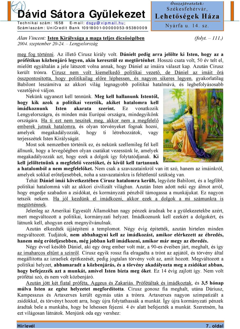 Hosszú csata volt, 50 év telt el, mielőtt egyáltalán a jele látszott volna annak, hogy Dániel az imáira választ kap. Azután Círusz került trónra.