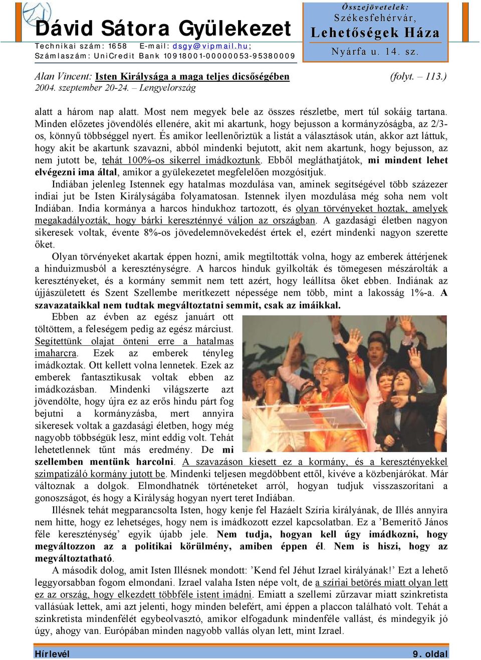 És amikor leellenőriztük a listát a választások után, akkor azt láttuk, hogy akit be akartunk szavazni, abból mindenki bejutott, akit nem akartunk, hogy bejusson, az nem jutott be, tehát 100%-os