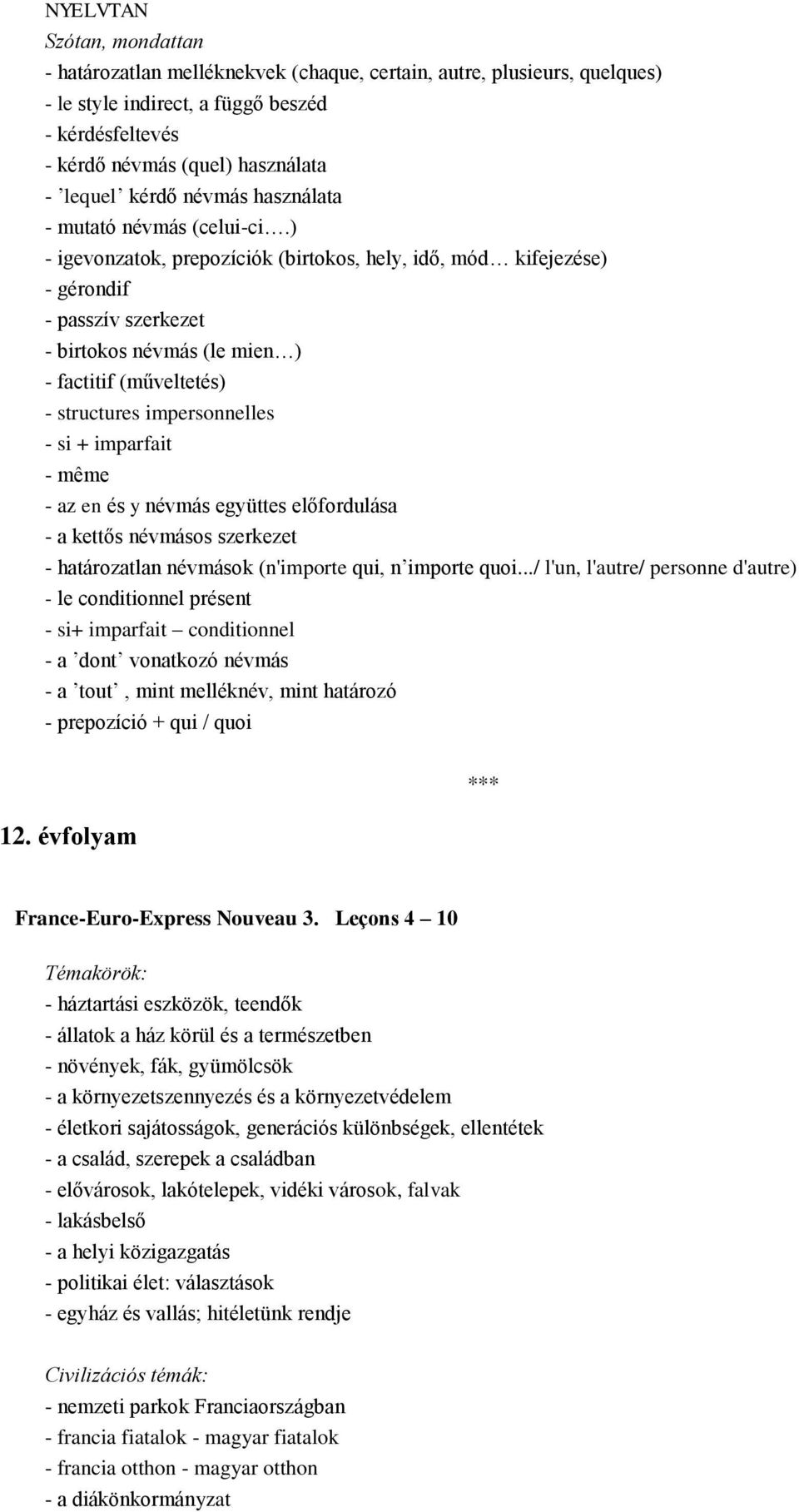 ) - igevonzatok, prepozíciók (birtokos, hely, idő, mód kifejezése) - gérondif - passzív szerkezet - birtokos névmás (le mien ) - factitif (műveltetés) - structures impersonnelles - si + imparfait -