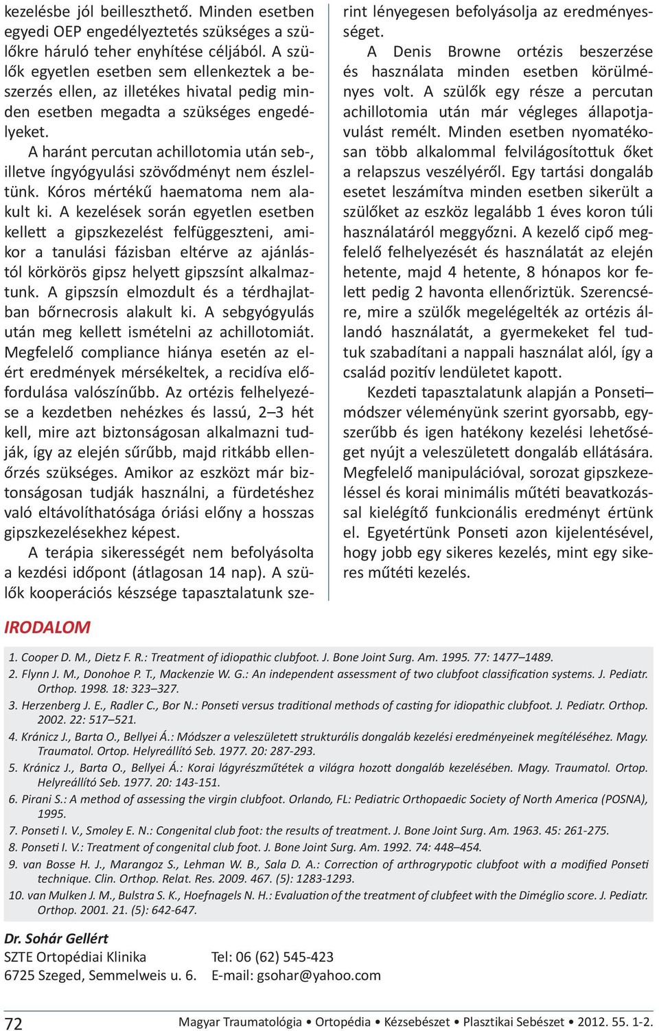 A haránt percutan achillotomia után seb-, illetve íngyógyulási szövődményt nem észleltünk. Kóros mértékű haematoma nem alakult ki.