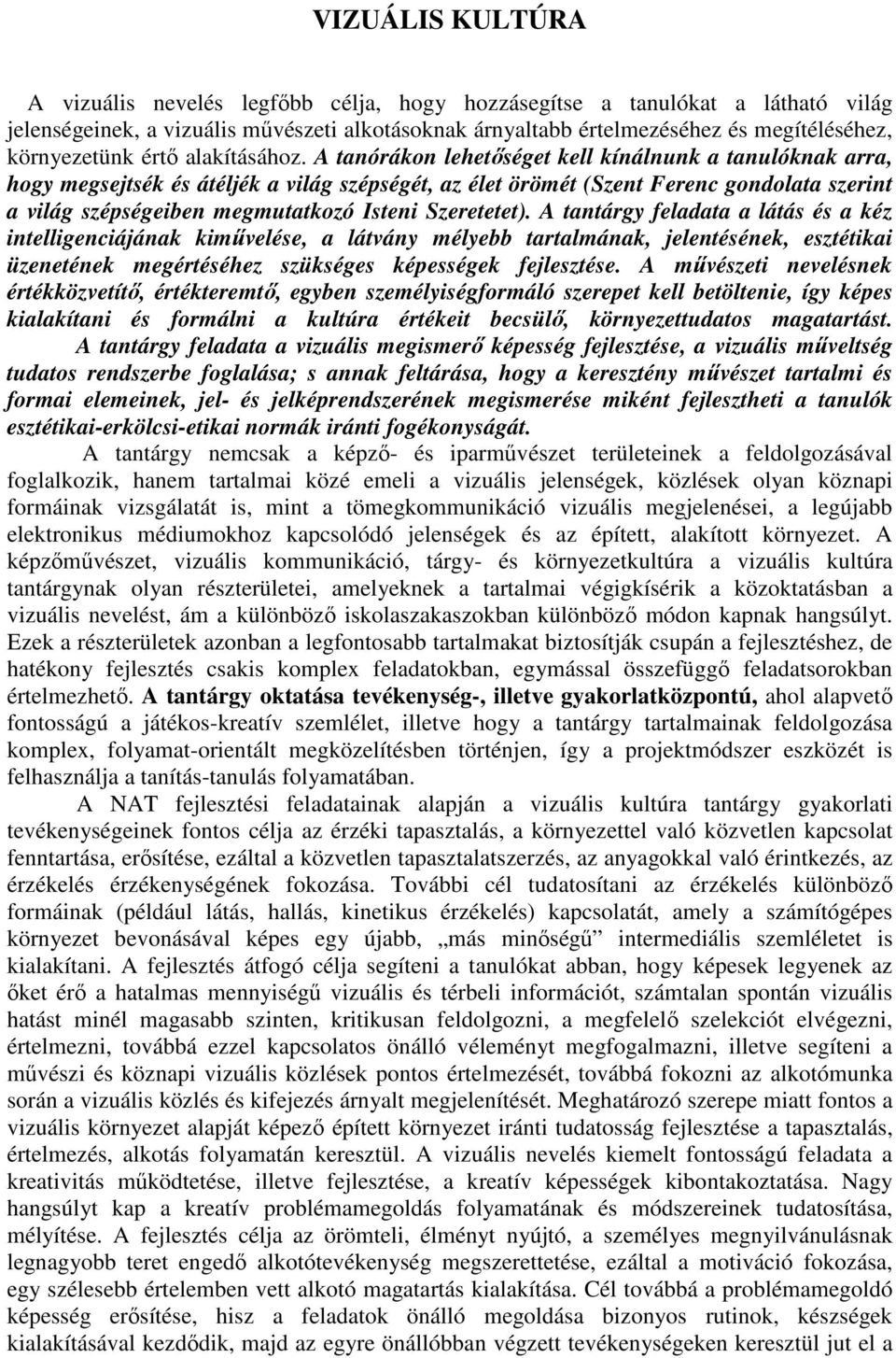 A tanórákon lehetőséget kell kínálnunk a tanulóknak arra, hogy megsejtsék és átéljék a világ szépségét, az élet örömét (Szent Ferenc gondolata szerint a világ szépségeiben megmutatkozó Isteni