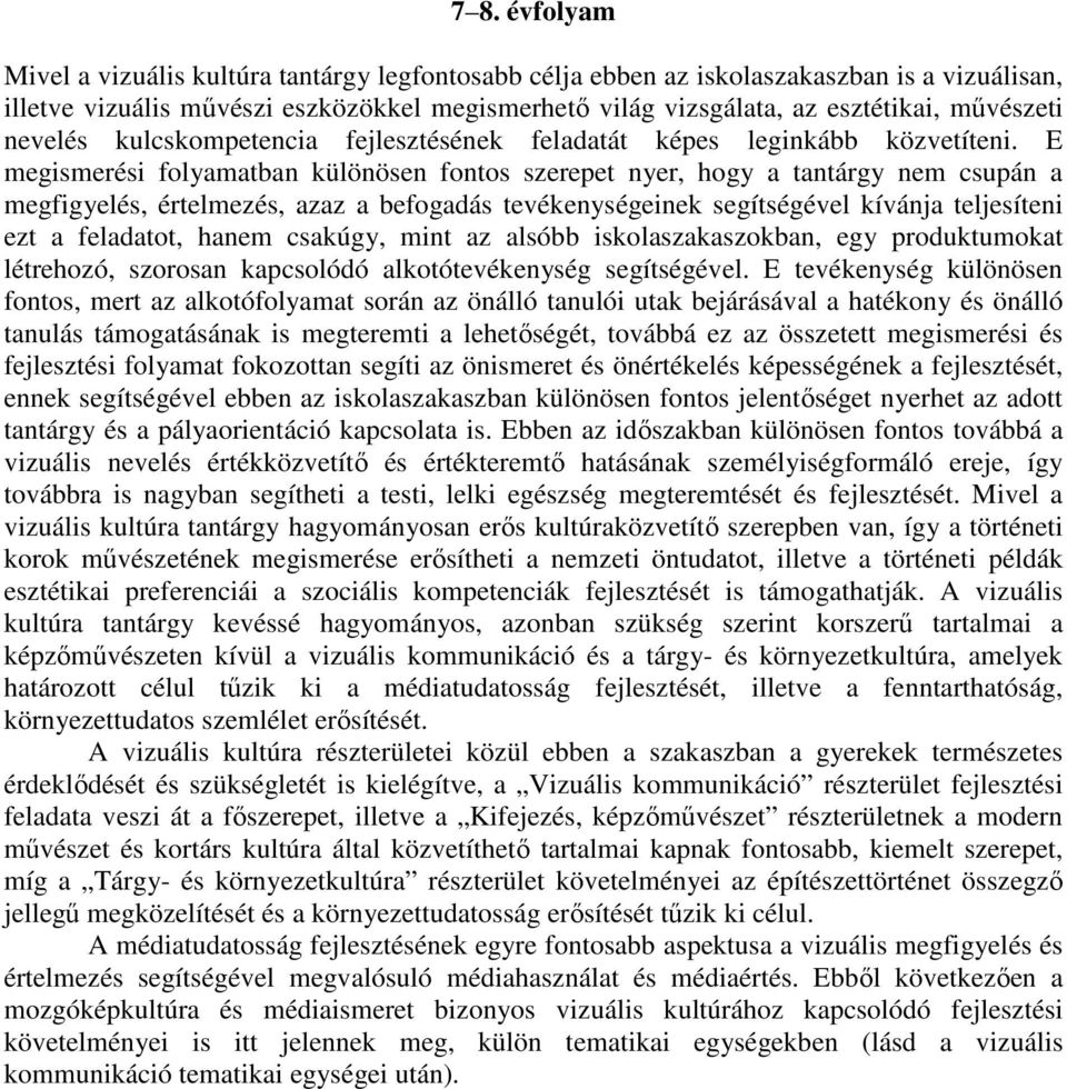 E megismerési folyamatban különösen fontos szerepet nyer, hogy a tantárgy nem csupán a megfigyelés, értelmezés, azaz a befogadás tevékenységeinek segítségével kívánja teljesíteni ezt a feladatot,