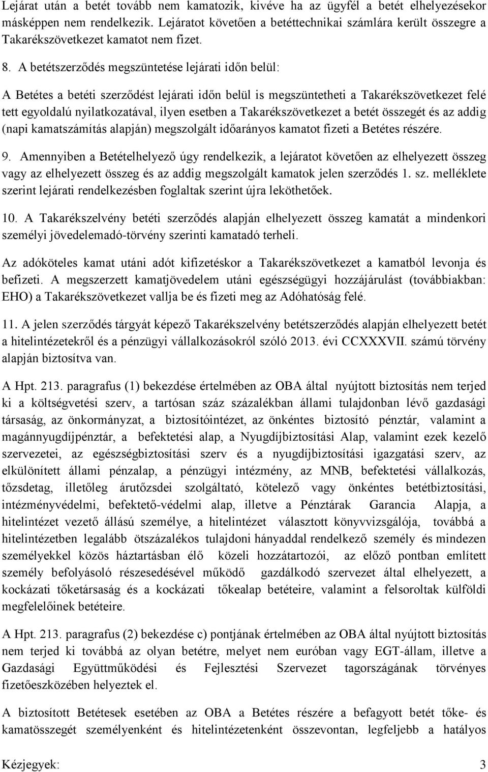 A betétszerződés megszüntetése lejárati időn belül: A Betétes a betéti szerződést lejárati időn belül is megszüntetheti a Takarékszövetkezet felé tett egyoldalú nyilatkozatával, ilyen esetben a