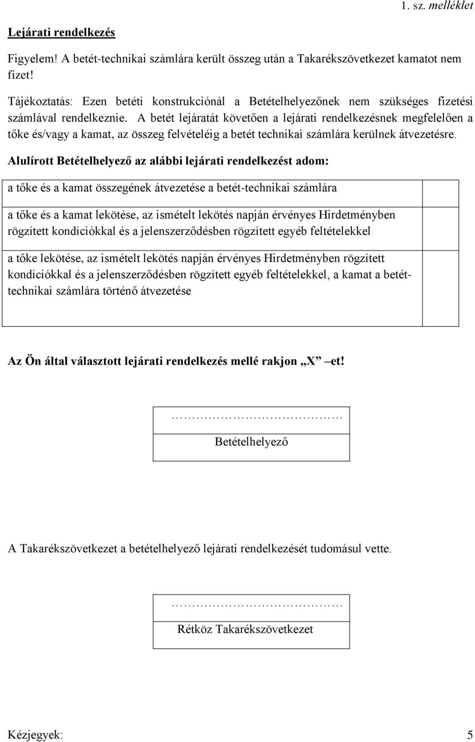 A betét lejáratát követően a lejárati rendelkezésnek megfelelően a tőke és/vagy a kamat, az összeg felvételéig a betét technikai számlára kerülnek átvezetésre.