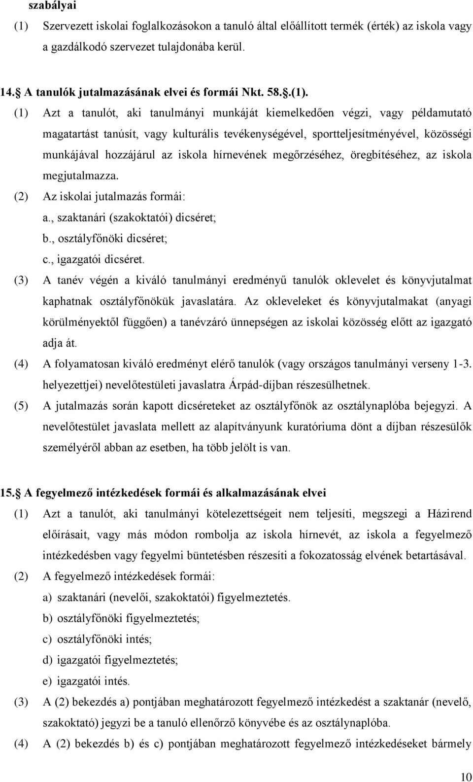 (1) Azt a tanulót, aki tanulmányi munkáját kiemelkedően végzi, vagy példamutató magatartást tanúsít, vagy kulturális tevékenységével, sportteljesítményével, közösségi munkájával hozzájárul az iskola
