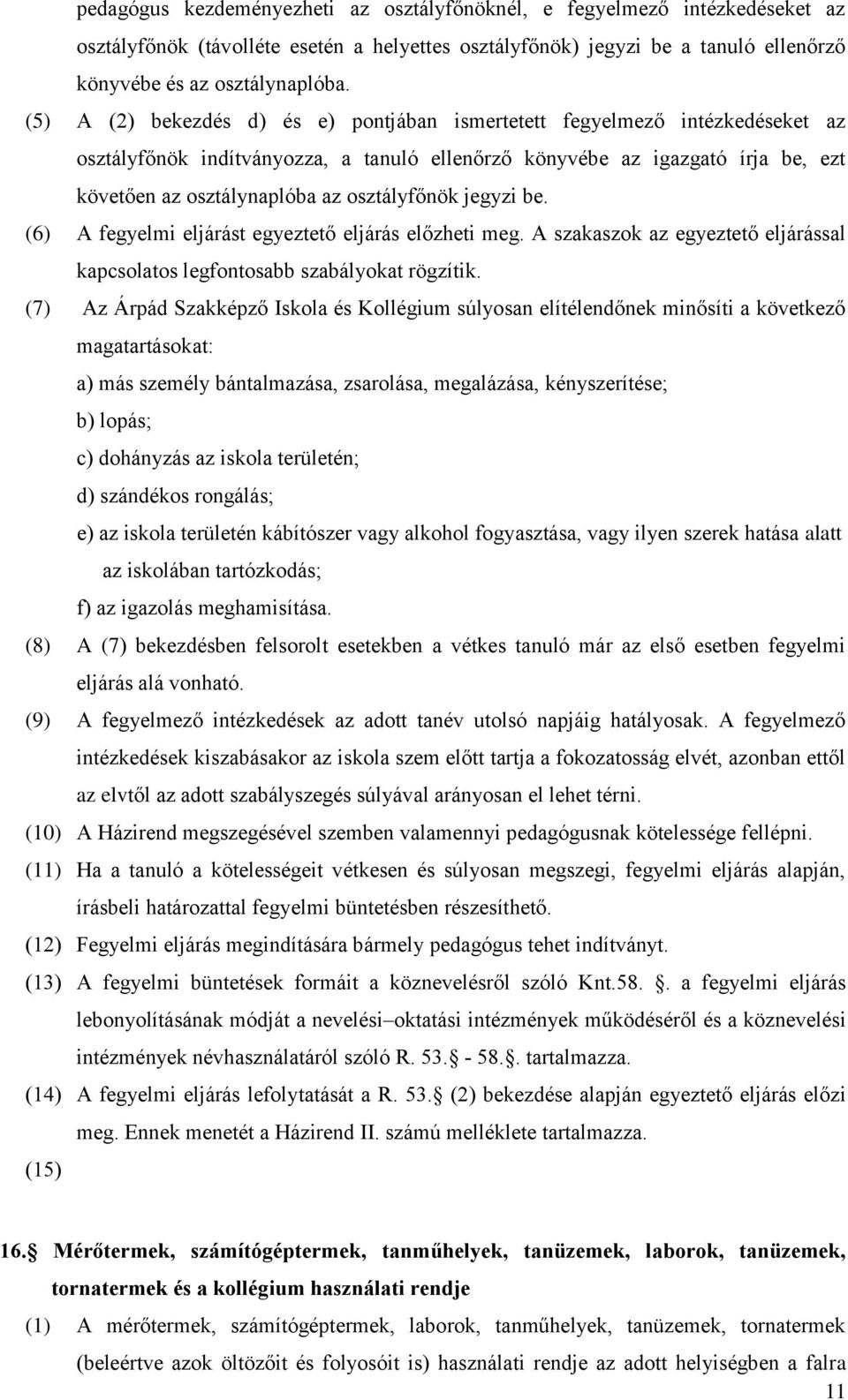osztályfőnök jegyzi be. (6) A fegyelmi eljárást egyeztető eljárás előzheti meg. A szakaszok az egyeztető eljárással kapcsolatos legfontosabb szabályokat rögzítik.
