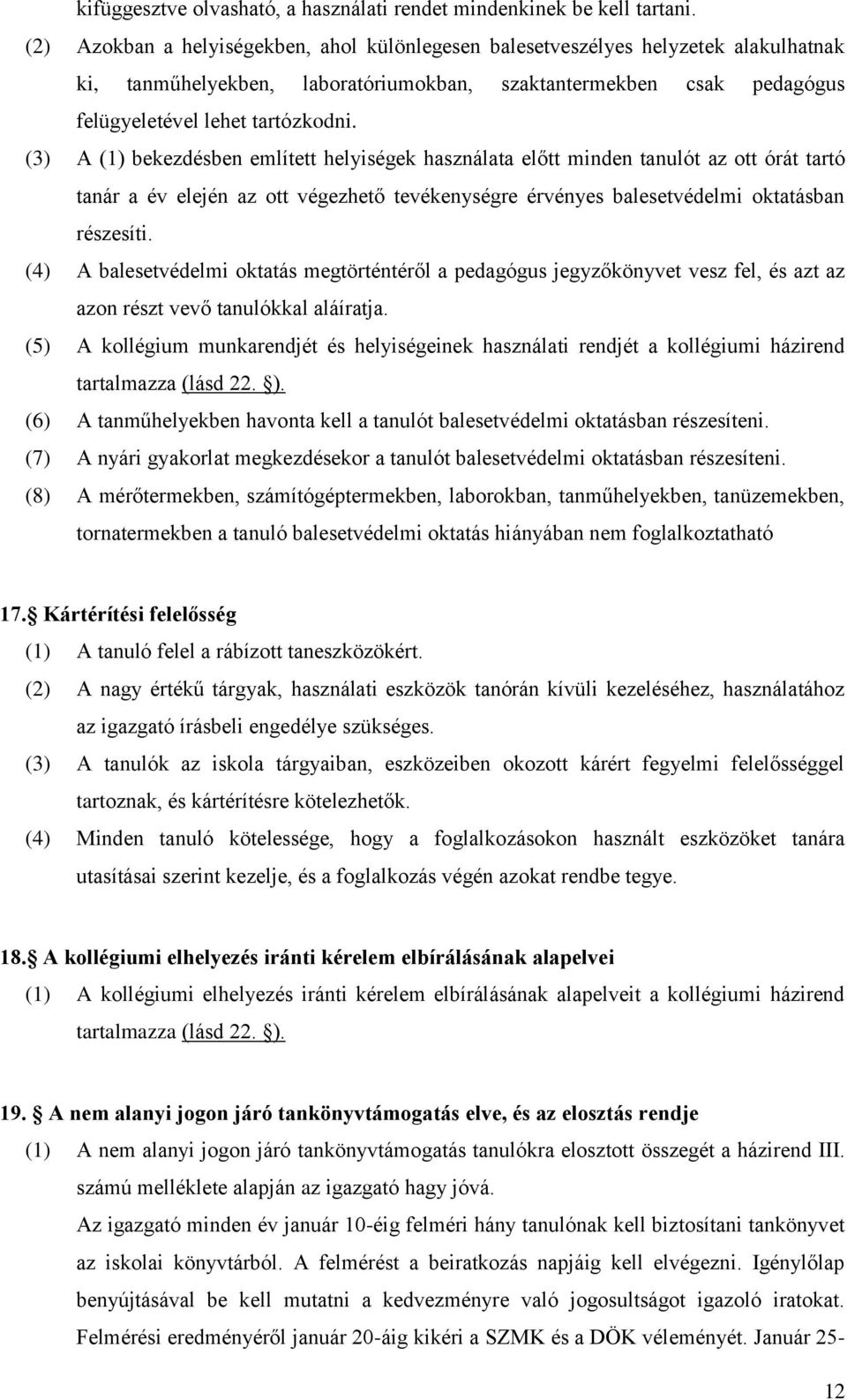 (3) A (1) bekezdésben említett helyiségek használata előtt minden tanulót az ott órát tartó tanár a év elején az ott végezhető tevékenységre érvényes balesetvédelmi oktatásban részesíti.