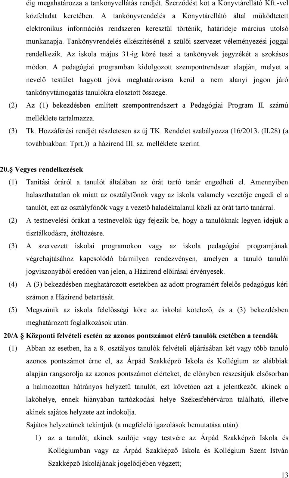 Tankönyvrendelés elkészítésénél a szülői szervezet véleményezési joggal rendelkezik. Az iskola május 31-ig közé teszi a tankönyvek jegyzékét a szokásos módon.