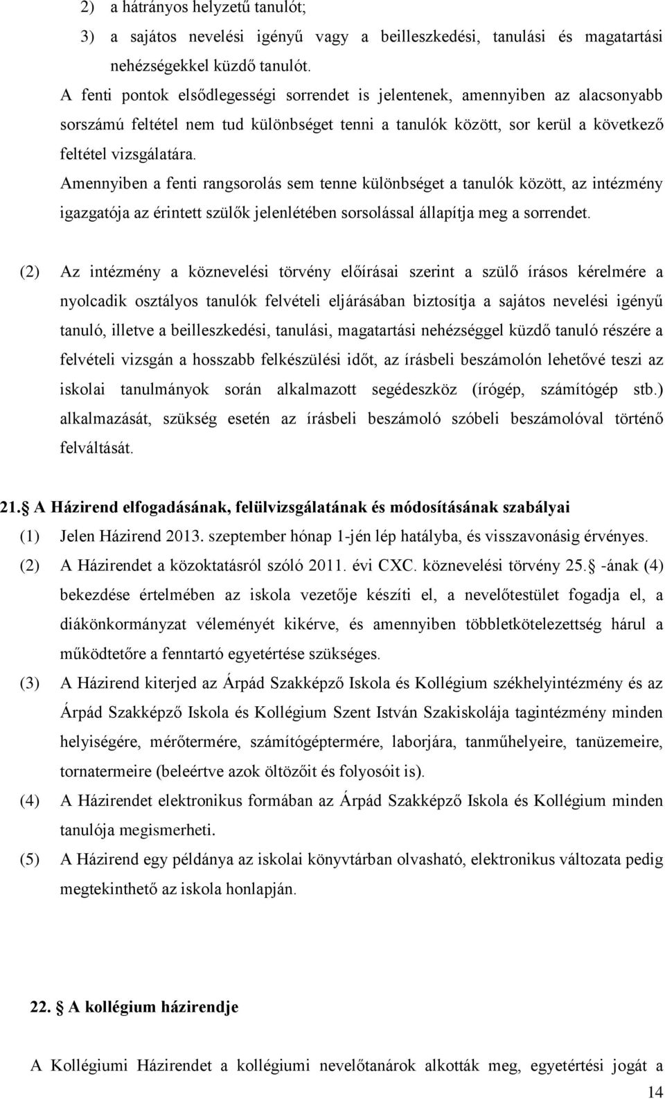 Amennyiben a fenti rangsorolás sem tenne különbséget a tanulók között, az intézmény igazgatója az érintett szülők jelenlétében sorsolással állapítja meg a sorrendet.