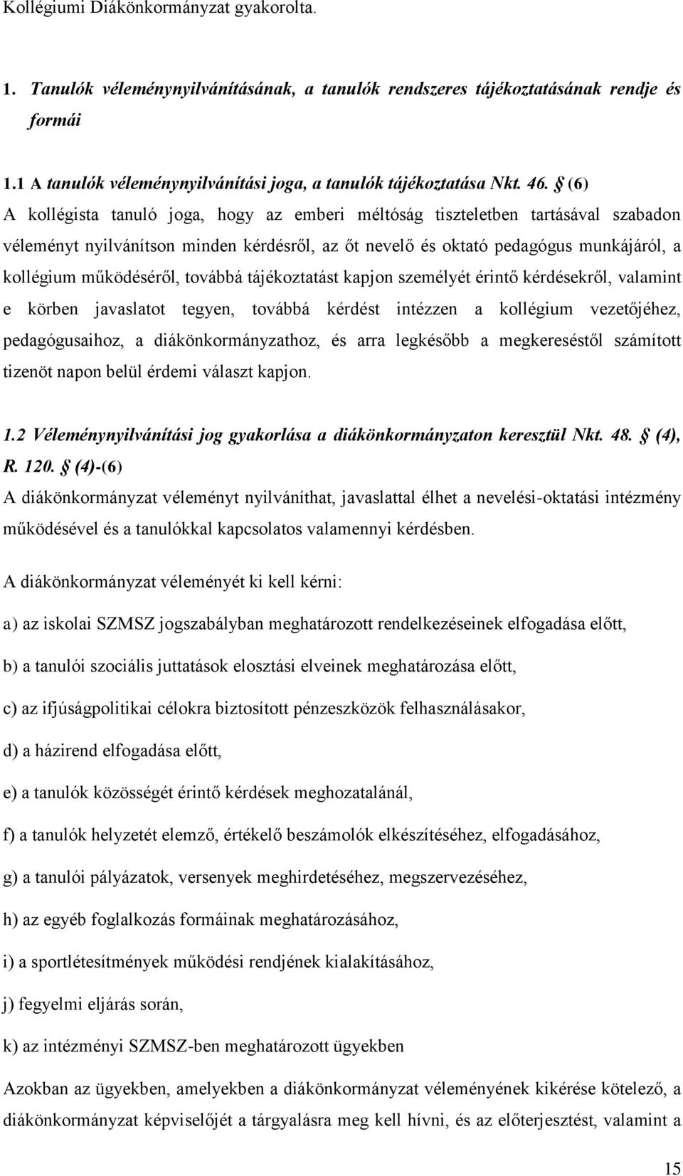 működéséről, továbbá tájékoztatást kapjon személyét érintő kérdésekről, valamint e körben javaslatot tegyen, továbbá kérdést intézzen a kollégium vezetőjéhez, pedagógusaihoz, a diákönkormányzathoz,