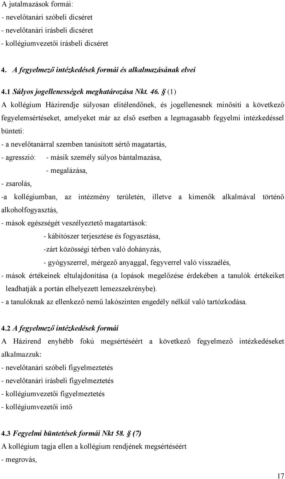 (1) A kollégium Házirendje súlyosan elitélendőnek, és jogellenesnek minősíti a következő fegyelemsértéseket, amelyeket már az első esetben a legmagasabb fegyelmi intézkedéssel bünteti: - a