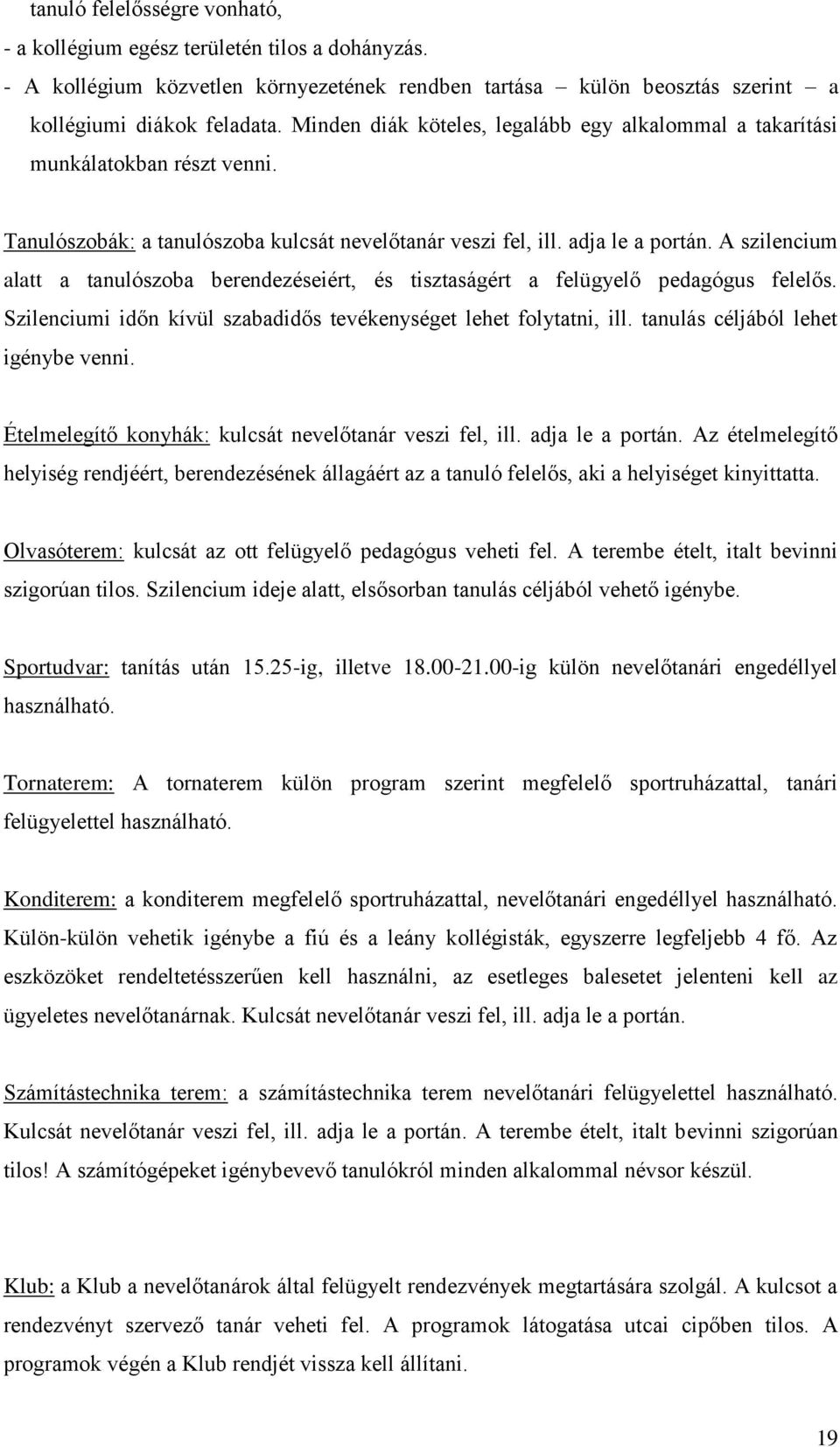 A szilencium alatt a tanulószoba berendezéseiért, és tisztaságért a felügyelő pedagógus felelős. Szilenciumi időn kívül szabadidős tevékenységet lehet folytatni, ill.
