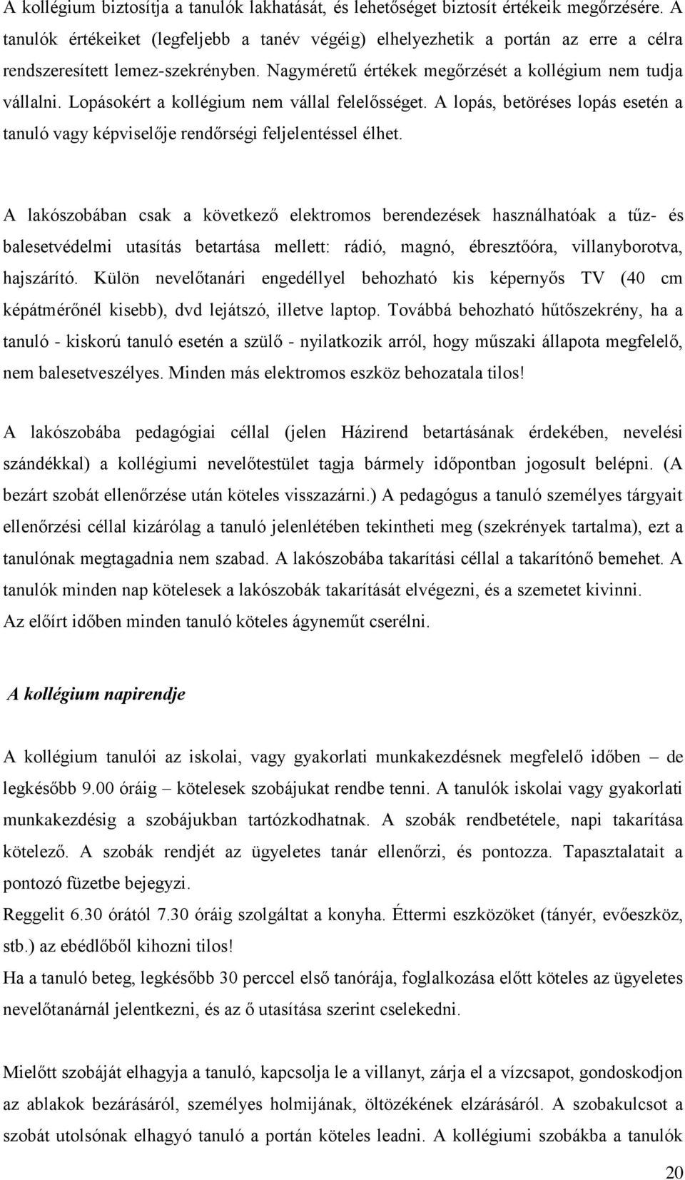 Lopásokért a kollégium nem vállal felelősséget. A lopás, betöréses lopás esetén a tanuló vagy képviselője rendőrségi feljelentéssel élhet.