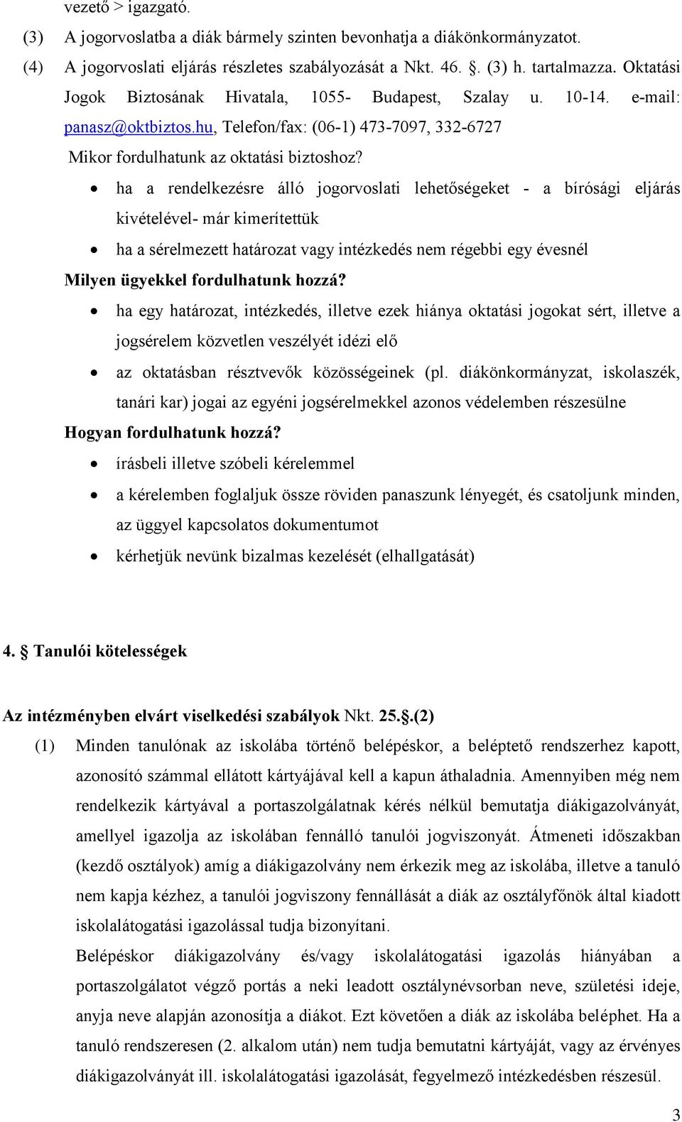ha a rendelkezésre álló jogorvoslati lehetőségeket - a bírósági eljárás kivételével- már kimerítettük ha a sérelmezett határozat vagy intézkedés nem régebbi egy évesnél Milyen ügyekkel fordulhatunk