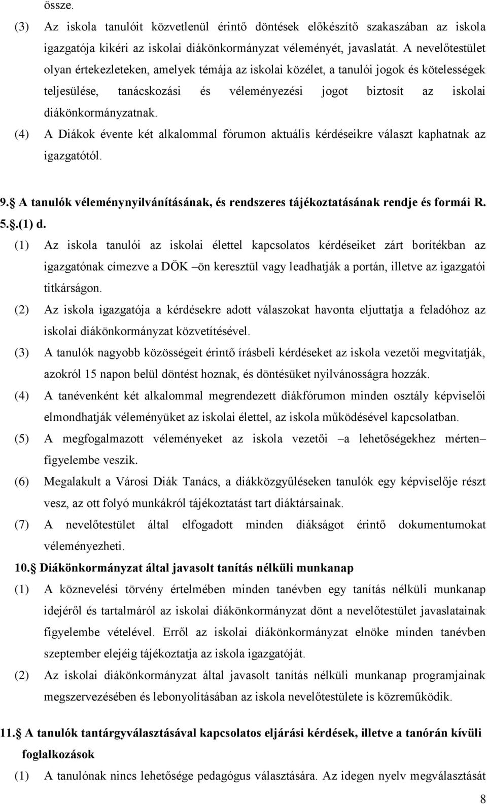 (4) A Diákok évente két alkalommal fórumon aktuális kérdéseikre választ kaphatnak az igazgatótól. 9. A tanulók véleménynyilvánításának, és rendszeres tájékoztatásának rendje és formái R. 5..(1) d.
