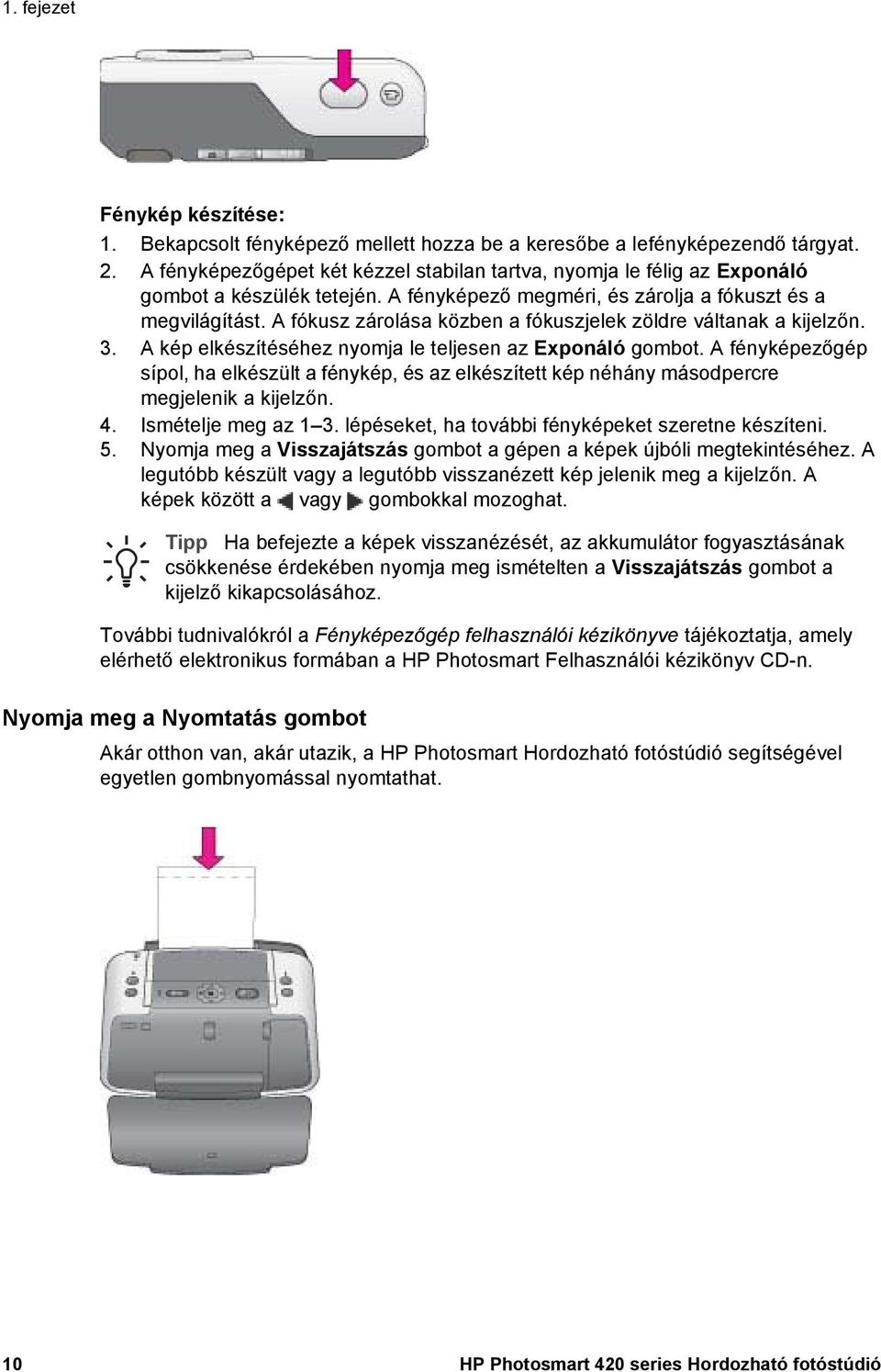 A fókusz zárolása közben a fókuszjelek zöldre váltanak a kijelzőn. 3. A kép elkészítéséhez nyomja le teljesen az Exponáló gombot.