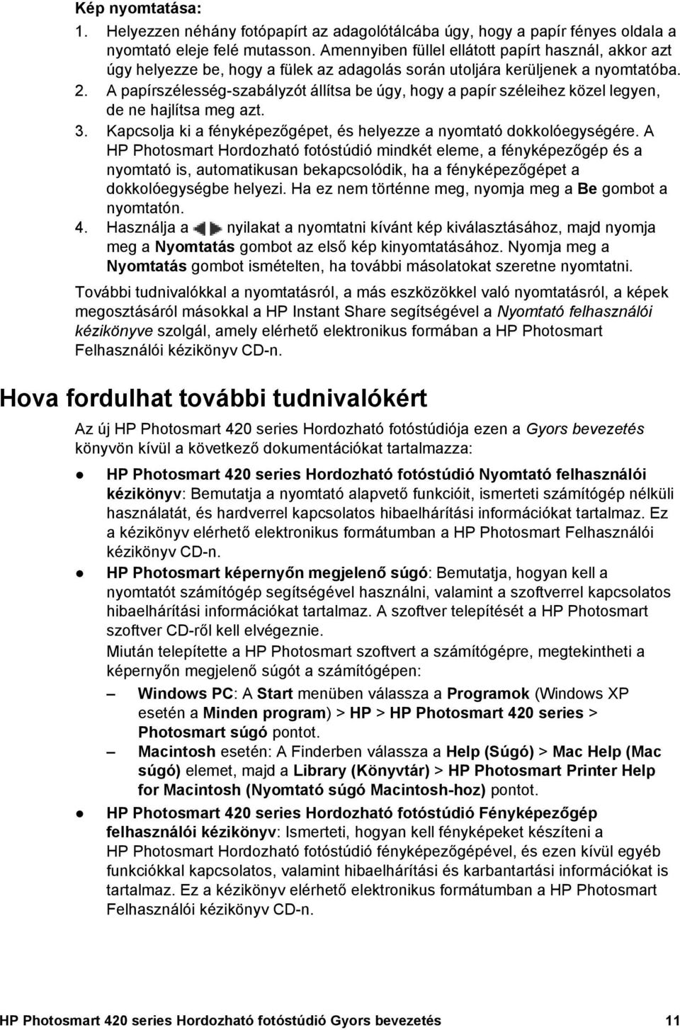 A papírszélesség-szabályzót állítsa be úgy, hogy a papír széleihez közel legyen, de ne hajlítsa meg azt. 3. Kapcsolja ki a fényképezőgépet, és helyezze a nyomtató dokkolóegységére.