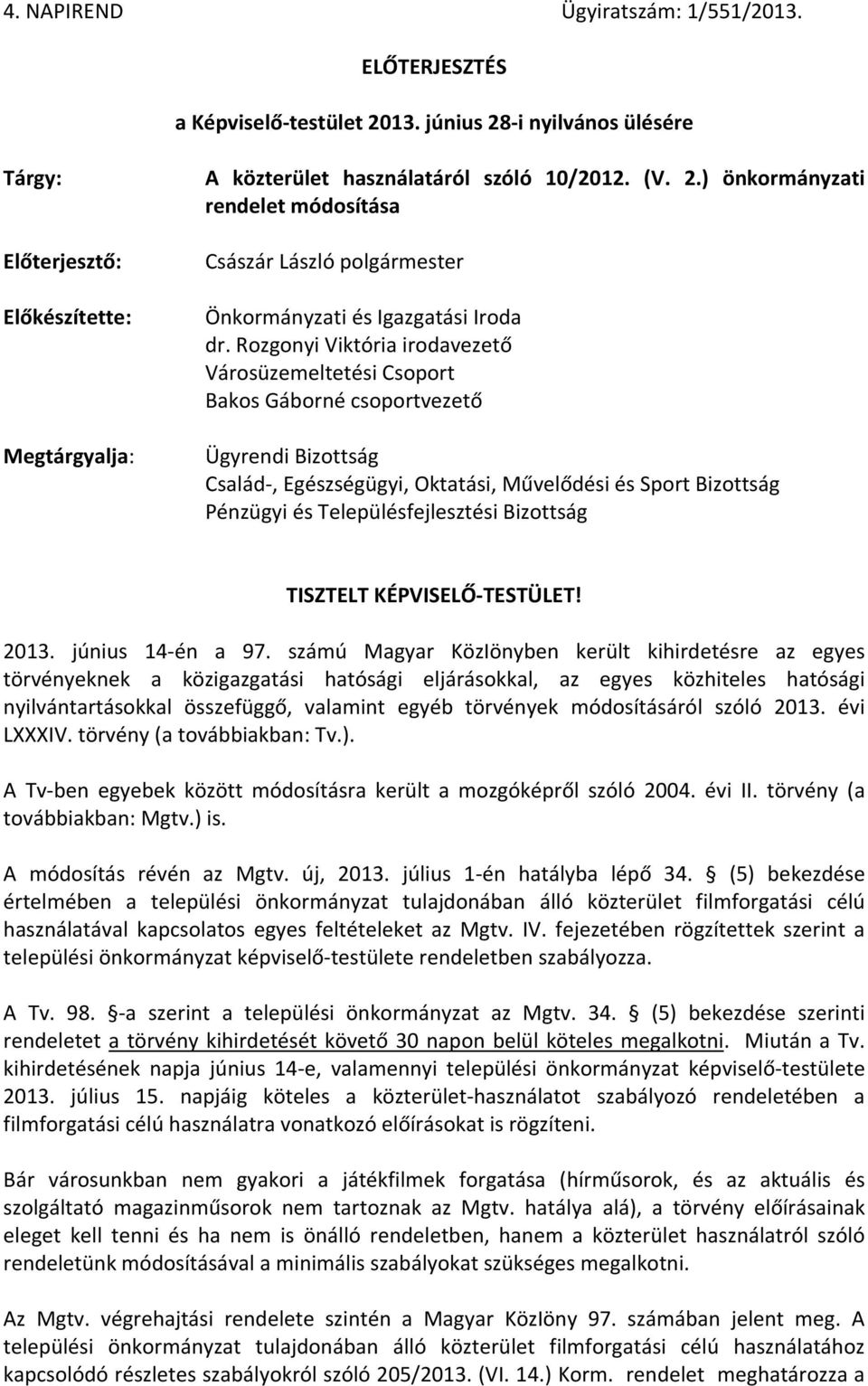 Rozgonyi Viktória irodavezető Városüzemeltetési Csoport Bakos Gáborné csoportvezető Ügyrendi Bizottság Család-, Egészségügyi, Oktatási, Művelődési és Sport Bizottság Pénzügyi és Településfejlesztési