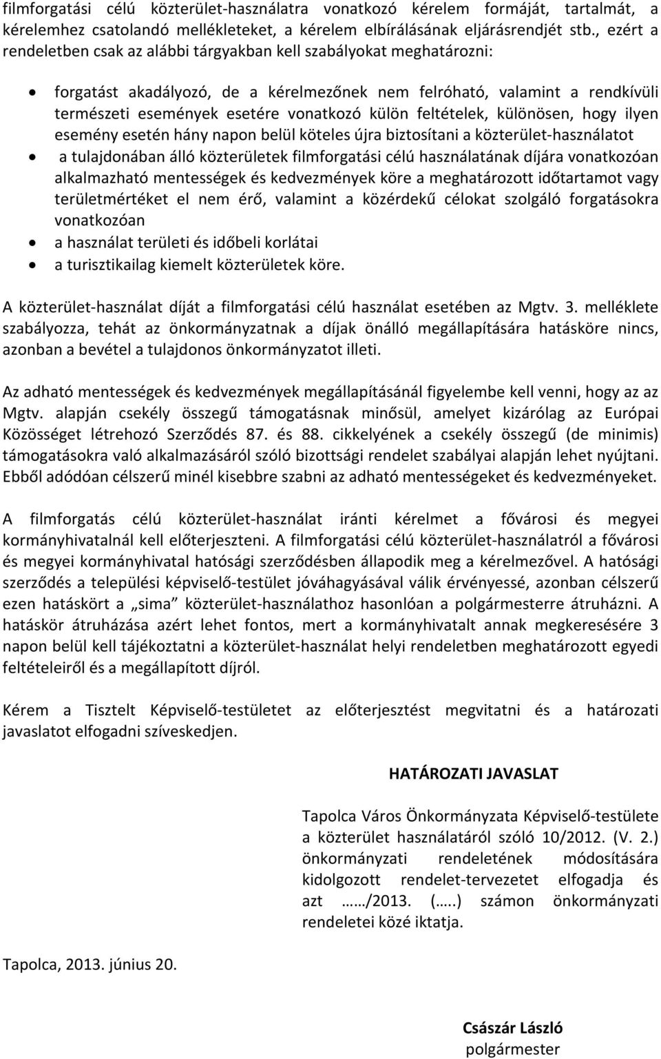 külön feltételek, különösen, hogy ilyen esemény esetén hány napon belül köteles újra biztosítani a közterület-használatot a tulajdonában álló közterületek filmforgatási célú használatának díjára