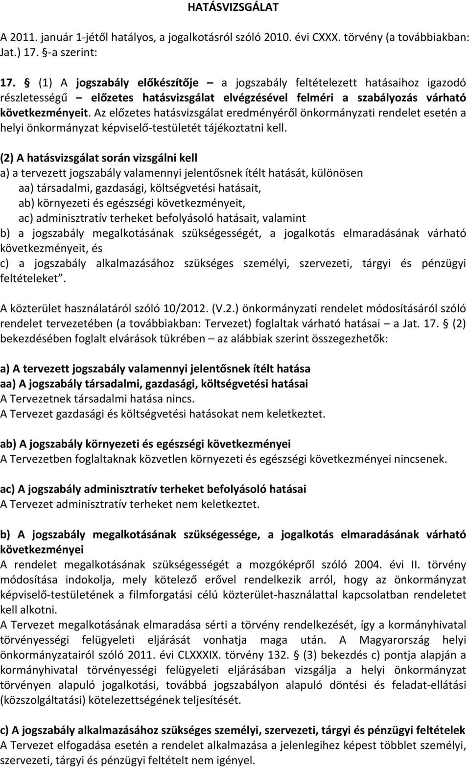 Az előzetes hatásvizsgálat eredményéről önkormányzati rendelet esetén a helyi önkormányzat képviselő-testületét tájékoztatni kell.