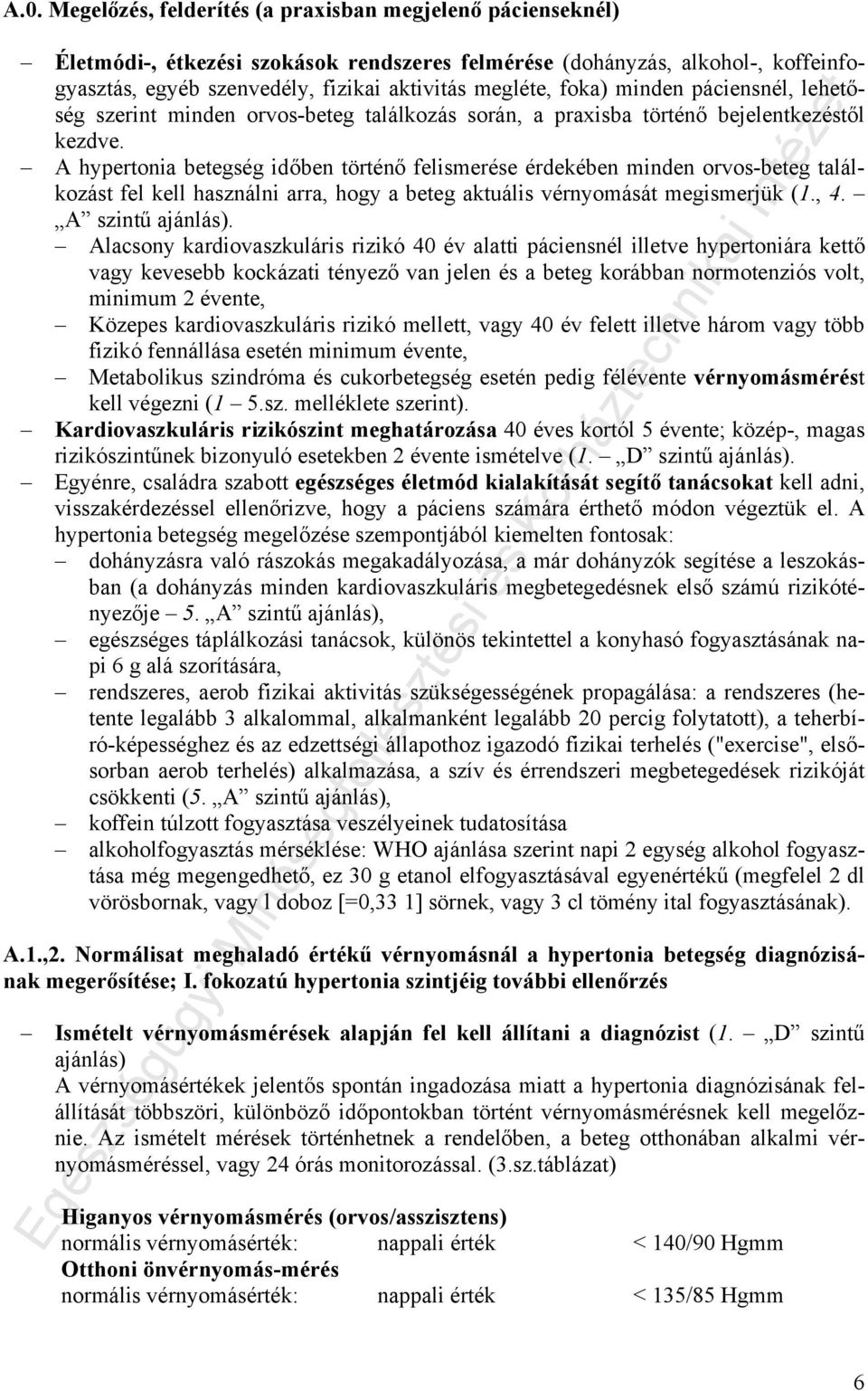 A hypertonia betegség időben történő felismerése érdekében minden orvos-beteg találkozást fel kell használni arra, hogy a beteg aktuális vérnyomását megismerjük (1., 4. A szintű ajánlás).