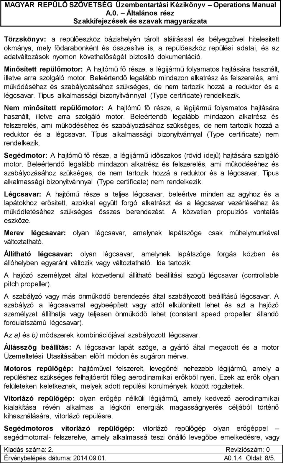 Minősített repülőmotor: A hajtómű fő része, a légijármű folyamatos hajtására használt, illetve arra szolgáló motor.