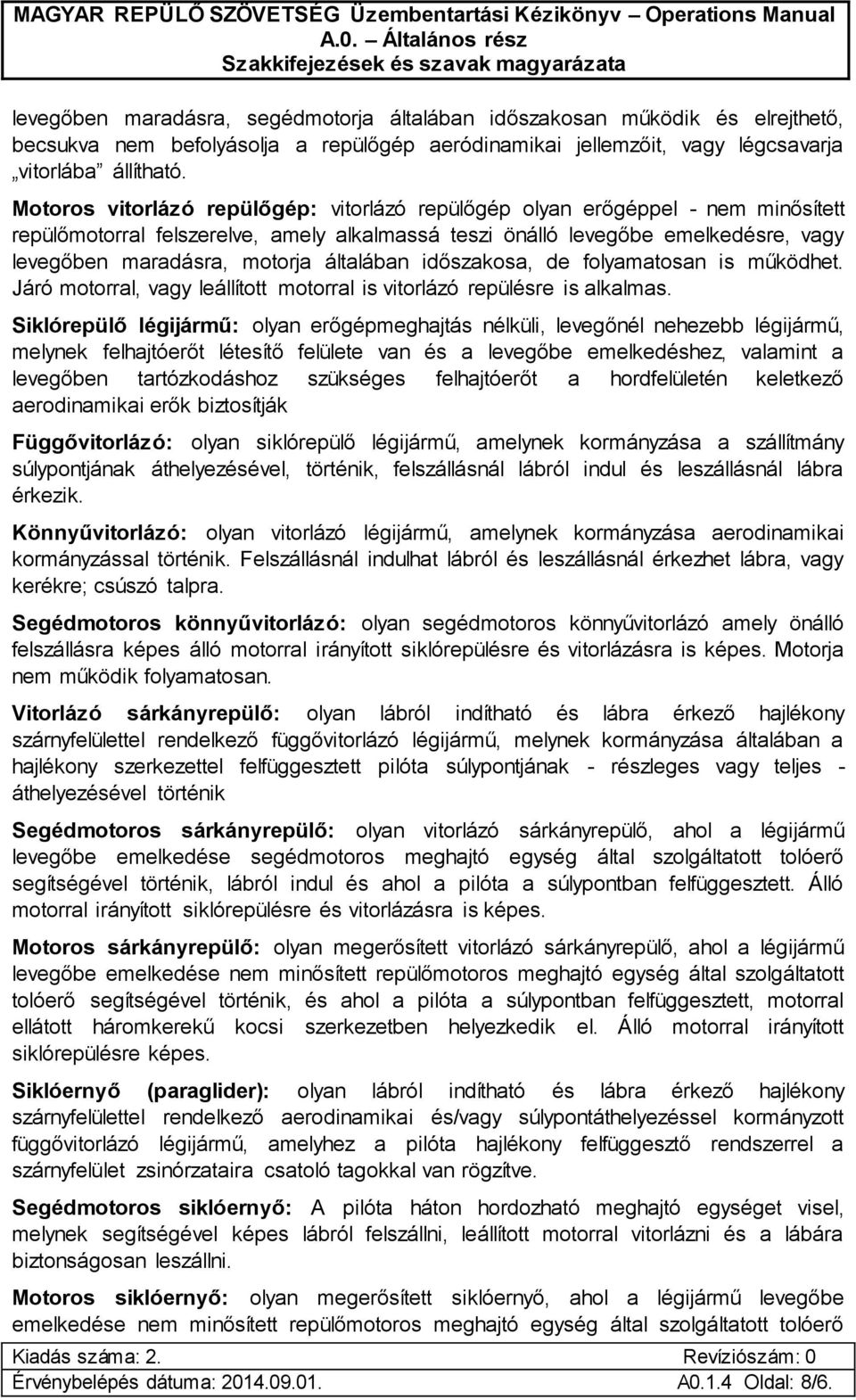 Motoros vitorlázó repülőgép: vitorlázó repülőgép olyan erőgéppel - nem minősített repülőmotorral felszerelve, amely alkalmassá teszi önálló levegőbe emelkedésre, vagy levegőben maradásra, motorja