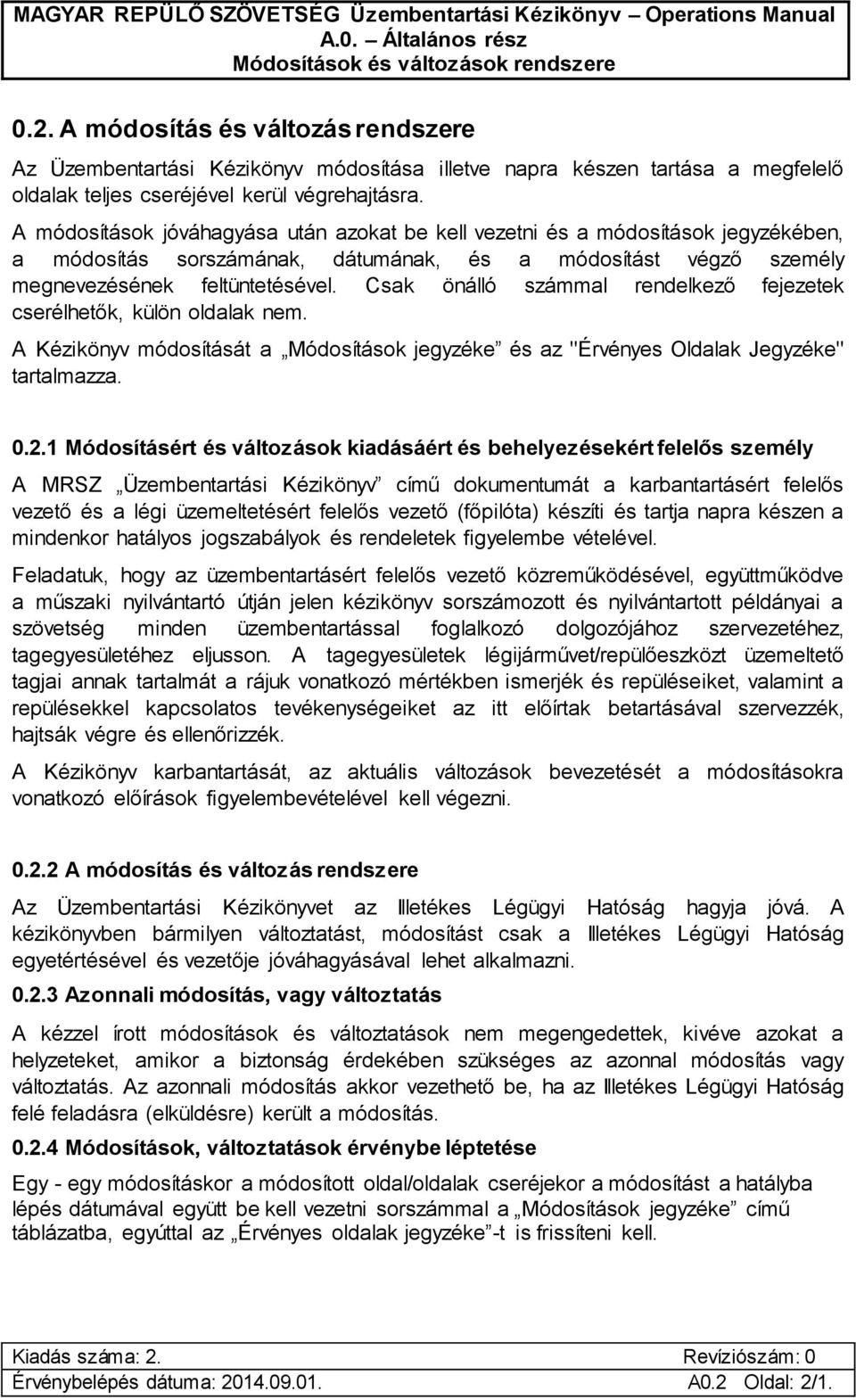 A módosítások jóváhagyása után azokat be kell vezetni és a módosítások jegyzékében, a módosítás sorszámának, dátumának, és a módosítást végző személy megnevezésének feltüntetésével.