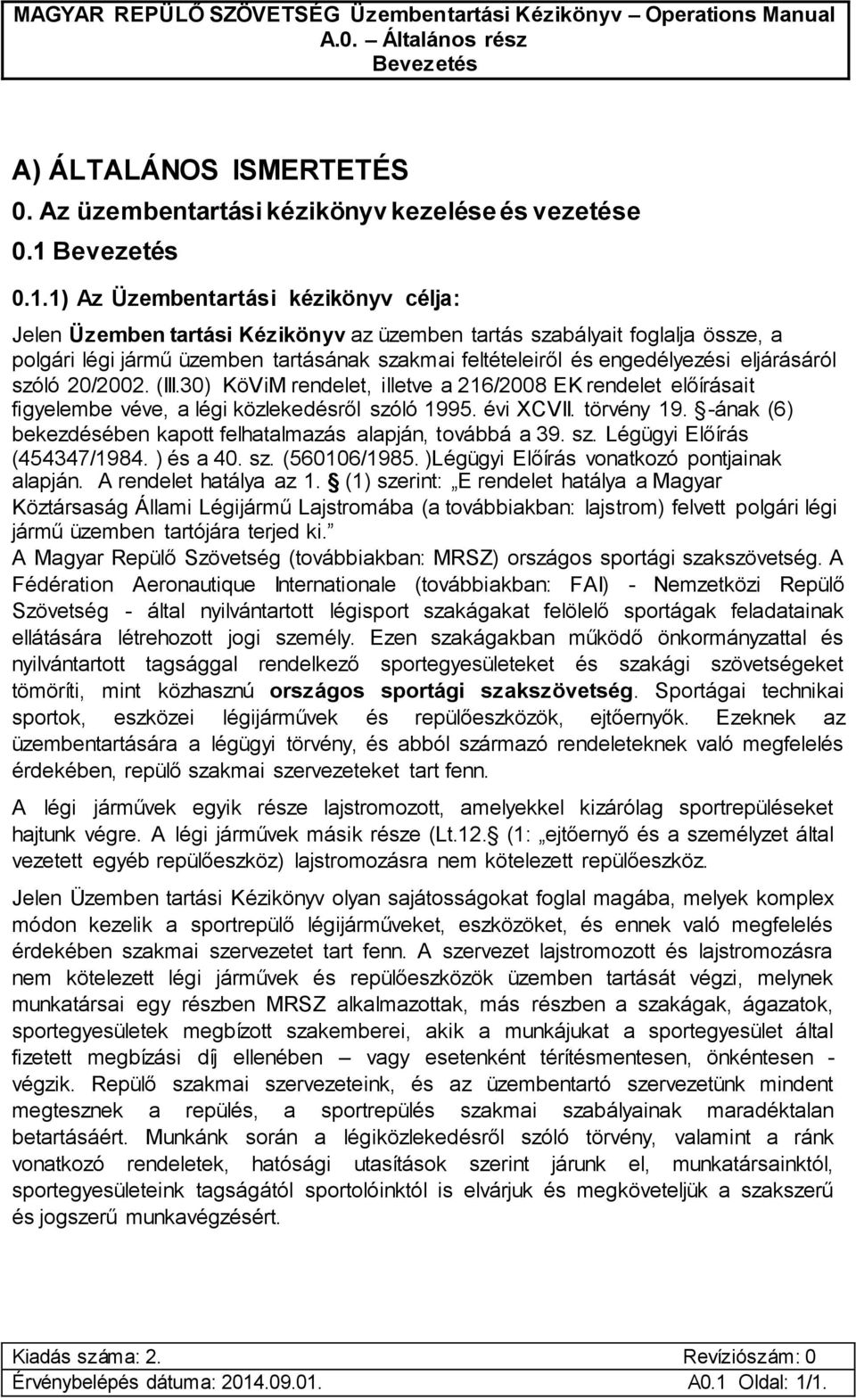 1) Az Üzembentartási kézikönyv célja: Jelen Üzemben tartási Kézikönyv az üzemben tartás szabályait foglalja össze, a polgári légi jármű üzemben tartásának szakmai feltételeiről és engedélyezési