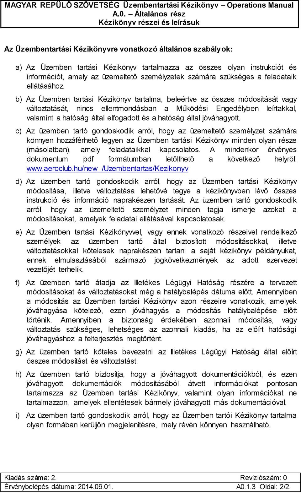 b) Az Üzemben tartási Kézikönyv tartalma, beleértve az összes módosítását vagy változtatását, nincs ellentmondásban a Működési Engedélyben leírtakkal, valamint a hatóság által elfogadott és a hatóság