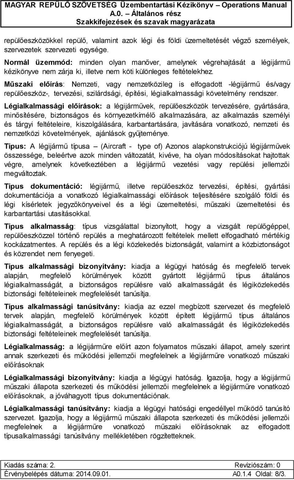 Műszaki előírás: Nemzeti, vagy nemzetközileg is elfogadott -légijármű és/vagy repülőeszköz-, tervezési, szilárdsági, építési, légialkalmassági követelmény rendszer.