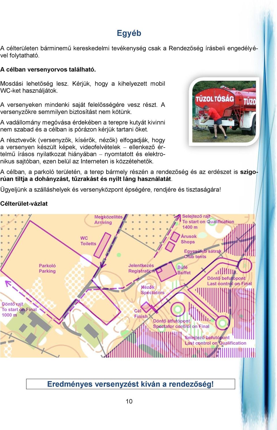 A vadállomány megóvása érdekében a terepre kutyát kivinni nem szabad és a célban is pórázon kérjük tartani őket.