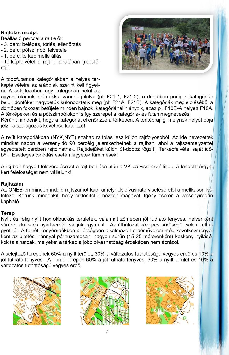 pedig a kategórián belüli döntőket nagybetűk különböztetik meg (pl: F21A, F21B). A kategóriák megjelöléséből a döntőben fokozat betűjele minden bajnoki kategóriánál hiányzik, azaz pl.
