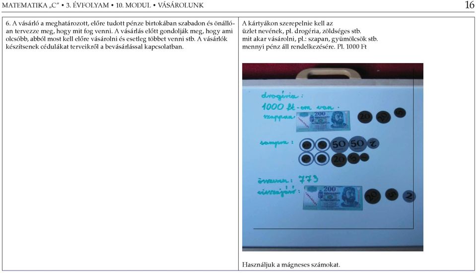 A vásárlás előtt gondolják meg, hogy ami olcsóbb, abból most kell előre vásárolni és esetleg többet venni stb.