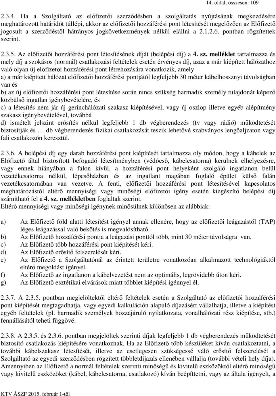 Az előfizetői hozzáférési pont létesítésének díját (belépési díj) a 4. sz.