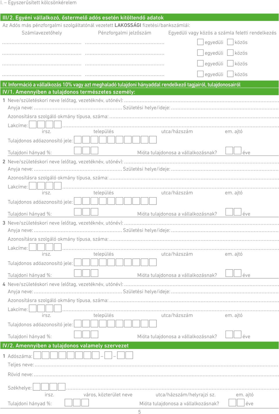 a számla feletti rendelkezés egyedüli közös egyedüli egyedüli közös közös 5 egyedüli IV. Információ a vállalkozás 10% vagy azt meghaladó tulajdoni hányaddal rendelkező tagjairól, tulajdonosairól IV/1.