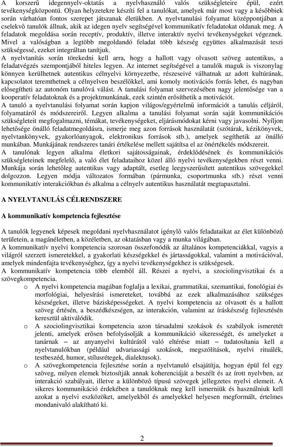 A nyelvtanulási folyamat középpontjában a cselekvő tanulók állnak, akik az idegen nyelv segítségével kommunikatív feladatokat oldanak meg.