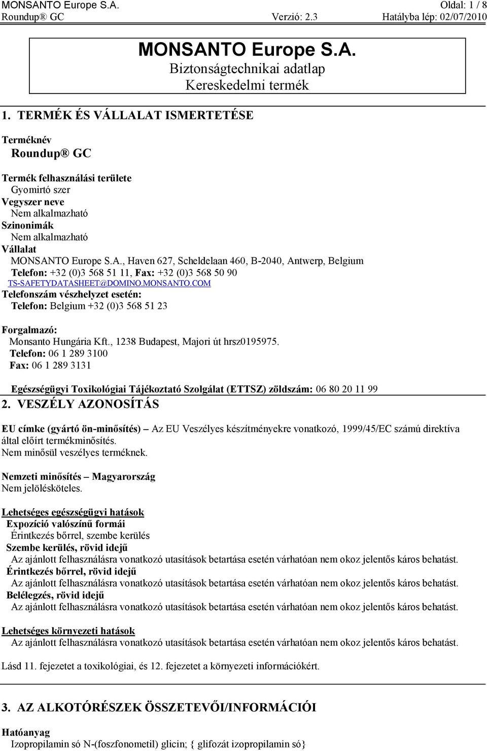 MONSANTO.COM Telefonszám vészhelyzet esetén: Telefon: Belgium +32 (0)3 568 51 23 Forgalmazó: Monsanto Hungária Kft., 1238 Budapest, Majori út hrsz0195975.