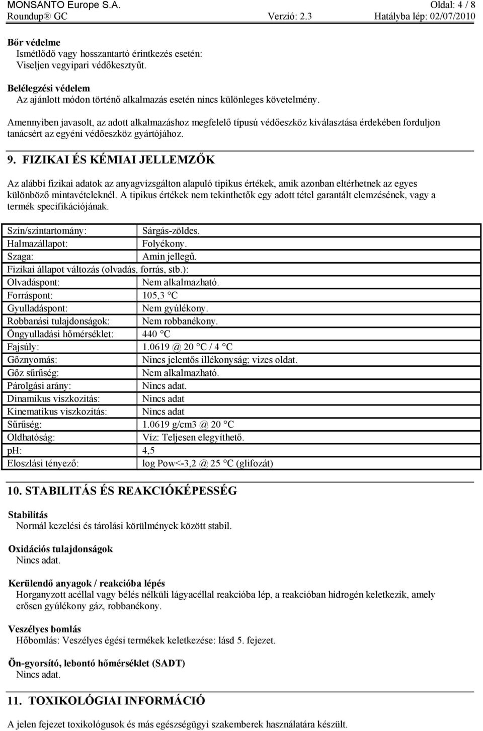 Amennyiben javasolt, az adott alkalmazáshoz megfelelő típusú védőeszköz kiválasztása érdekében forduljon tanácsért az egyéni védőeszköz gyártójához. 9.