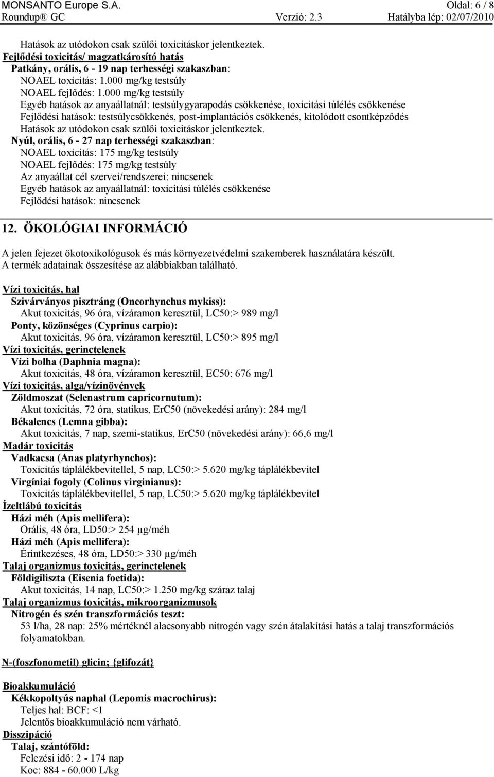 000 mg/kg testsúly Egyéb hatások az anyaállatnál: testsúlygyarapodás csökkenése, toxicitási túlélés csökkenése Fejlődési hatások: testsúlycsökkenés, post-implantációs csökkenés, kitolódott