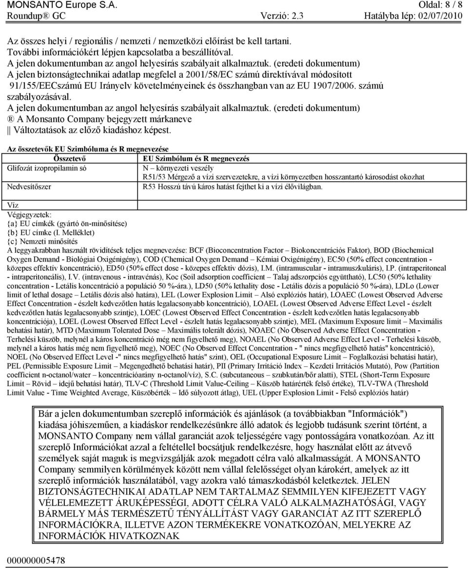 (eredeti dokumentum) A jelen biztonságtechnikai adatlap megfelel a 2001/58/EC számú direktívával módosított 91/155/EECszámú EU Irányelv követelményeinek és összhangban van az EU 1907/2006.