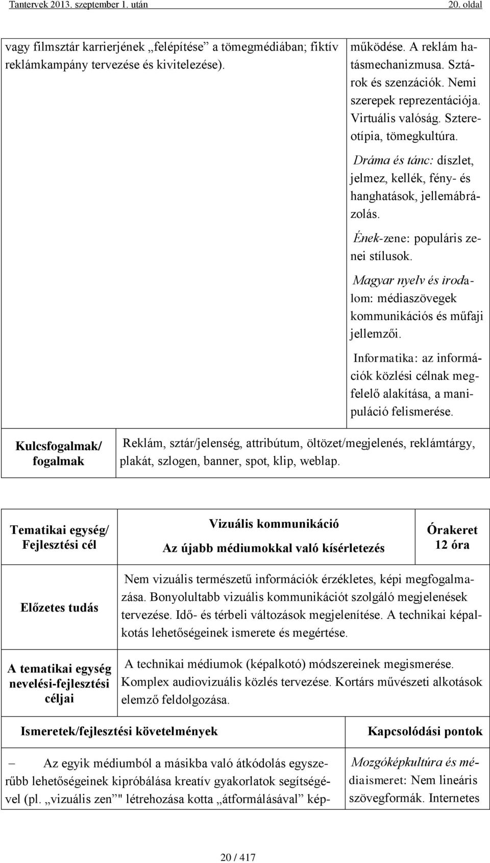 Magyar nyelv és irodalom: médiaszövegek kommunikációs és műfaji jellemzői. Informatika: az információk közlési célnak megfelelő alakítása, a manipuláció felismerése.