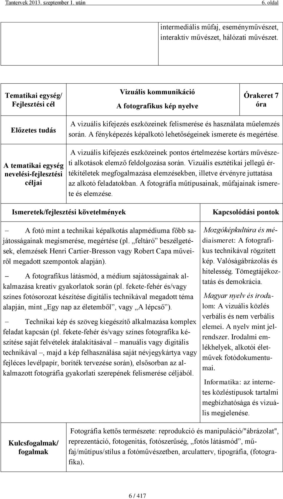 műelemzés során. A fényképezés képalkotó lehetőségeinek ismerete és megértése. A vizuális kifejezés eszközeinek pontos értelmezése kortárs művészeti alkotások elemző feldolgozása során.