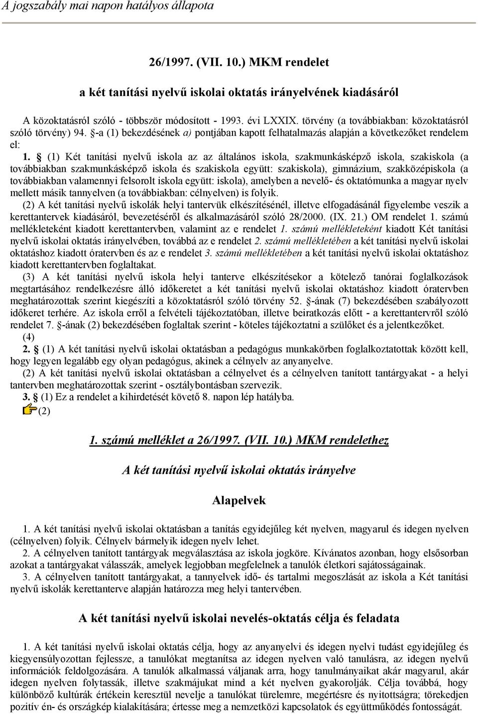 (1) Két tanítási nyelvű iskola az az általános iskola, szakmunkásképző iskola, szakiskola (a továbbiakban szakmunkásképző iskola és szakiskola együtt: szakiskola), gimnázium, szakközépiskola (a
