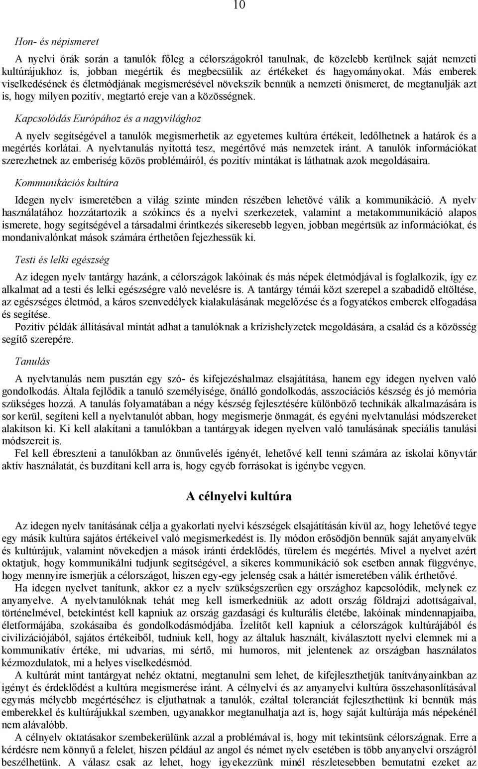 Kapcsolódás Európához és a nagyvilághoz A nyelv segítségével a tanulók megismerhetik az egyetemes kultúra értékeit, ledőlhetnek a határok és a megértés korlátai.