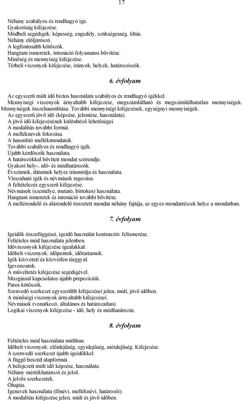 évfolyam Az egyszerű múlt idő biztos használata szabályos és rendhagyó igékkel. Mennyiségi viszonyok árnyaltabb kifejezése, megszámlálható és megszámlálhatatlan mennyiségek.