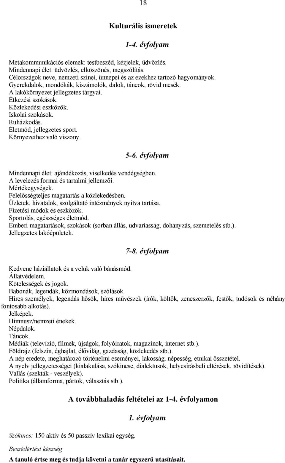 Közlekedési eszközök. Iskolai szokások. Ruházkodás. Életmód, jellegzetes sport. Környezethez való viszony. 5-6. évfolyam Mindennapi élet: ajándékozás, viselkedés vendégségben.