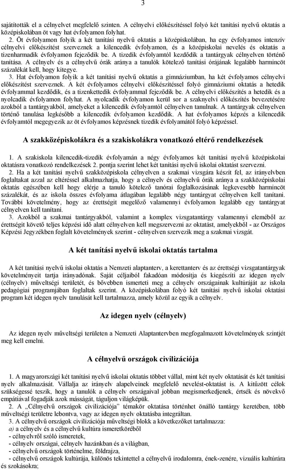 tizenharmadik évfolyamon fejeződik be. A tizedik évfolyamtól kezdődik a tantárgyak célnyelven történő tanítása.